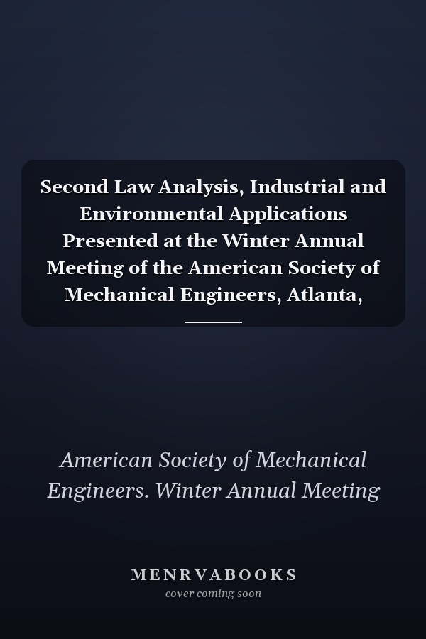 Second Law Analysis, Industrial and Environmental Applications Presented at the Winter Annual Meeting of the American Society of Mechanical Engineers, Atlanta, Georgia, December 1-6, 1991