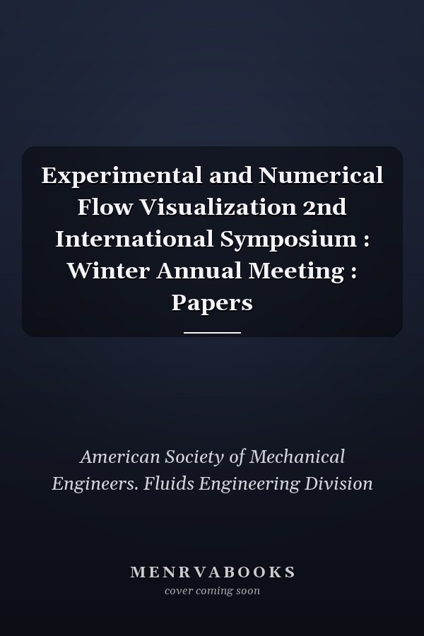 Experimental and Numerical Flow Visualization 2nd International Symposium : Winter Annual Meeting : Papers