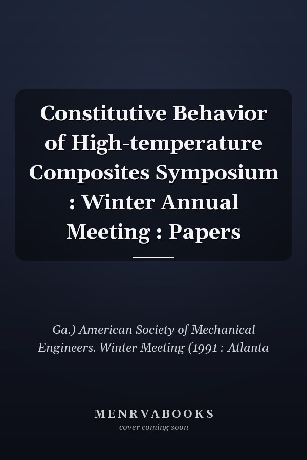 Constitutive Behavior of High-temperature Composites Symposium : Winter Annual Meeting : Papers