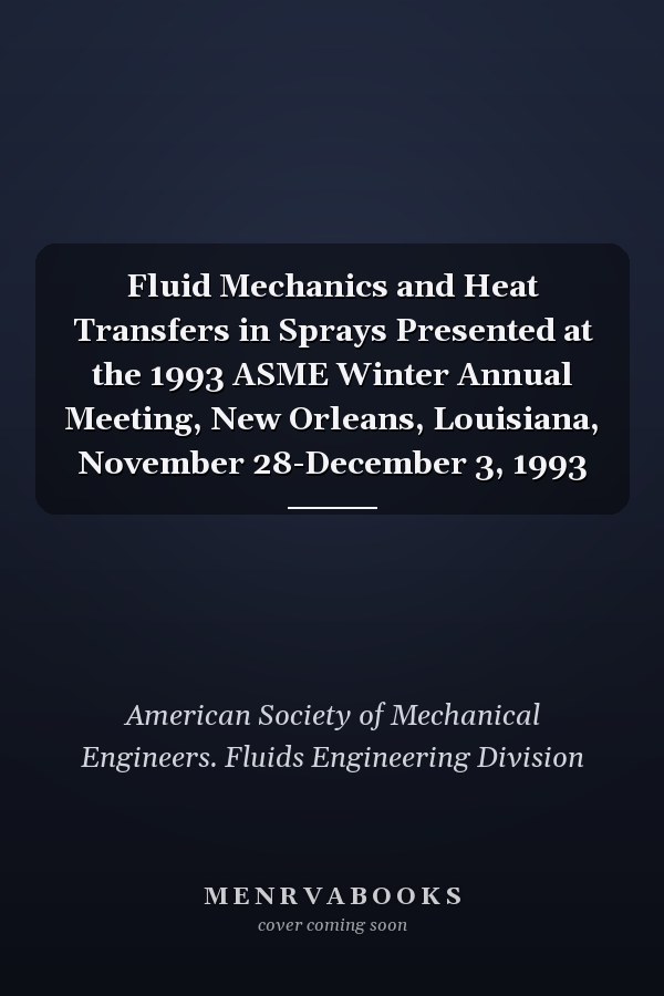 Fluid Mechanics and Heat Transfers in Sprays Presented at the 1993 ASME Winter Annual Meeting, New Orleans, Louisiana, November 28-December 3, 1993