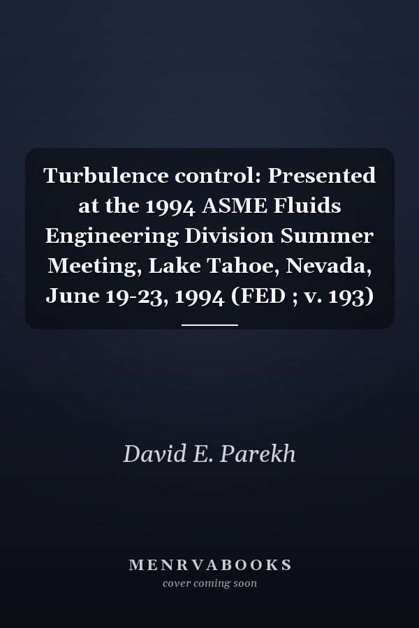Turbulence control: Presented at the 1994 ASME Fluids Engineering Division Summer Meeting, Lake Tahoe, Nevada, June 19-23, 1994 (FED ; v. 193)
