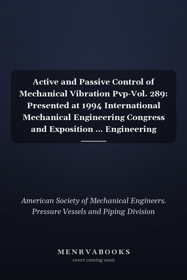 Active and Passive Control of Mechanical Vibration Pvp-Vol. 289: Presented at 1994 International Mechanical Engineering Congress and Exposition ... Engineering Congress and Exposition 1994)