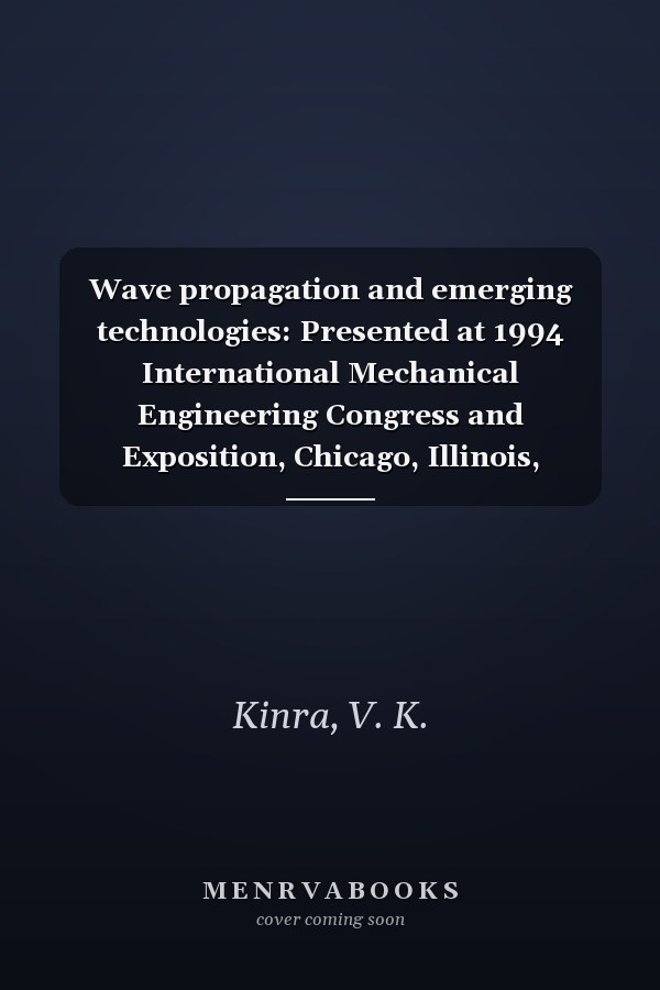 Wave propagation and emerging technologies: Presented at 1994 International Mechanical Engineering Congress and Exposition, Chicago, Illinois, November 6-11, 1994 (AMD)
