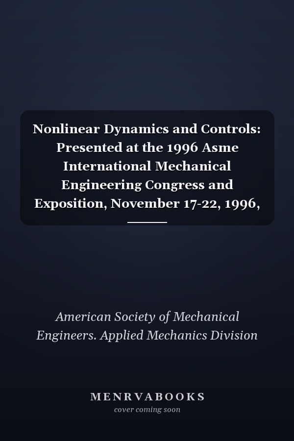 Nonlinear Dynamics and Controls: Presented at the 1996 Asme International Mechanical Engineering Congress and Exposition, November 17-22, 1996, ... Engineers, Design Engineering Division))