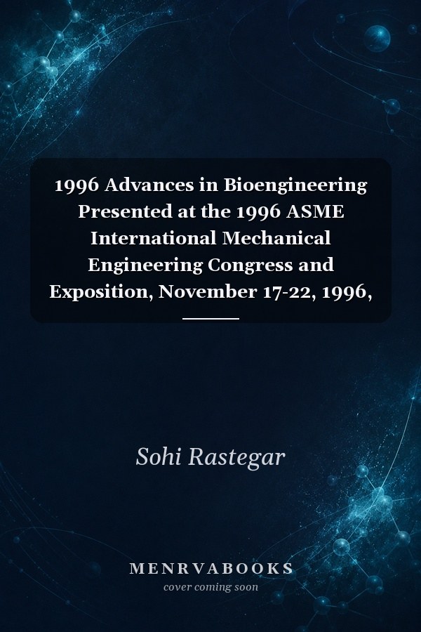1996 Advances in Bioengineering Presented at the 1996 ASME International Mechanical Engineering Congress and Exposition, November 17-22, 1996, Atlanta, Georgia