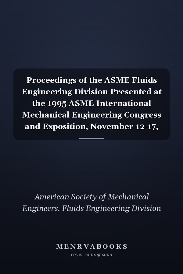 Proceedings of the ASME Fluids Engineering Division Presented at the 1995 ASME International Mechanical Engineering Congress and Exposition, November 12-17, 1995, San Francisco, California