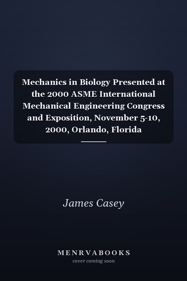 Mechanics in Biology Presented at the 2000 ASME International Mechanical Engineering Congress and Exposition, November 5-10, 2000, Orlando, Florida