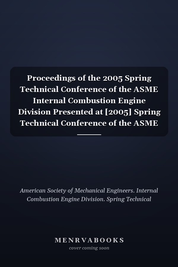 Proceedings of the 2005 Spring Technical Conference of the ASME Internal Combustion Engine Division Presented at [2005] Spring Technical Conference of the ASME Internal Combustion Engine Division : April 5-7, 2005, Chicago, Illinois, USA