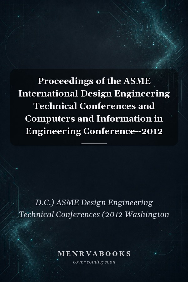 Proceedings of the ASME International Design Engineering Technical Conferences and Computers and Information in Engineering Conference--2012