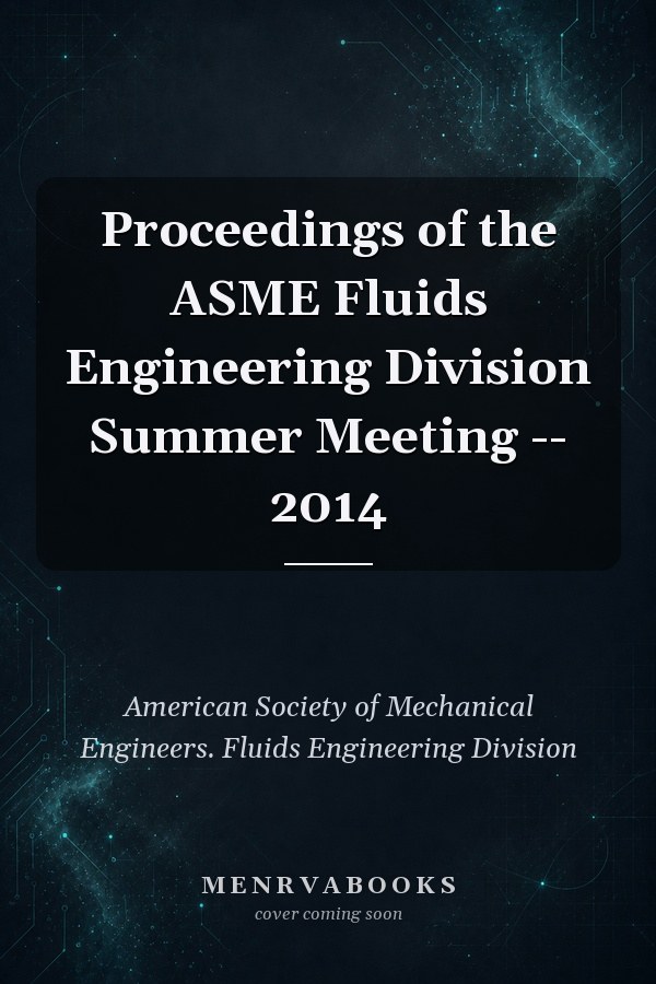 Proceedings of the ASME Fluids Engineering Division Summer Meeting -- 2014