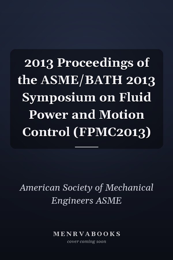 2013 Proceedings of the ASME/BATH 2013 Symposium on Fluid Power and Motion Control (FPMC2013)
