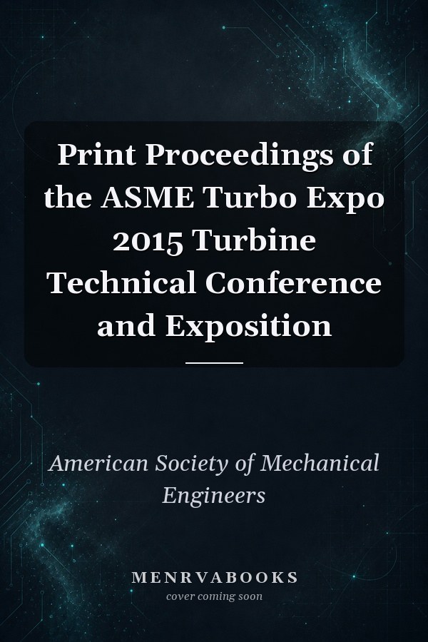 Print Proceedings of the ASME Turbo Expo 2015 Turbine Technical Conference and Exposition