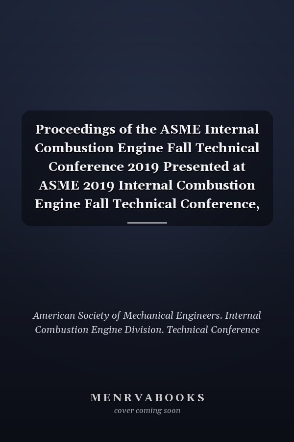 Proceedings of the ASME Internal Combustion Engine Fall Technical Conference 2019 Presented at ASME 2019 Internal Combustion Engine Fall Technical Conference, October 20-23, 2019, Chicago, Illinois, USA