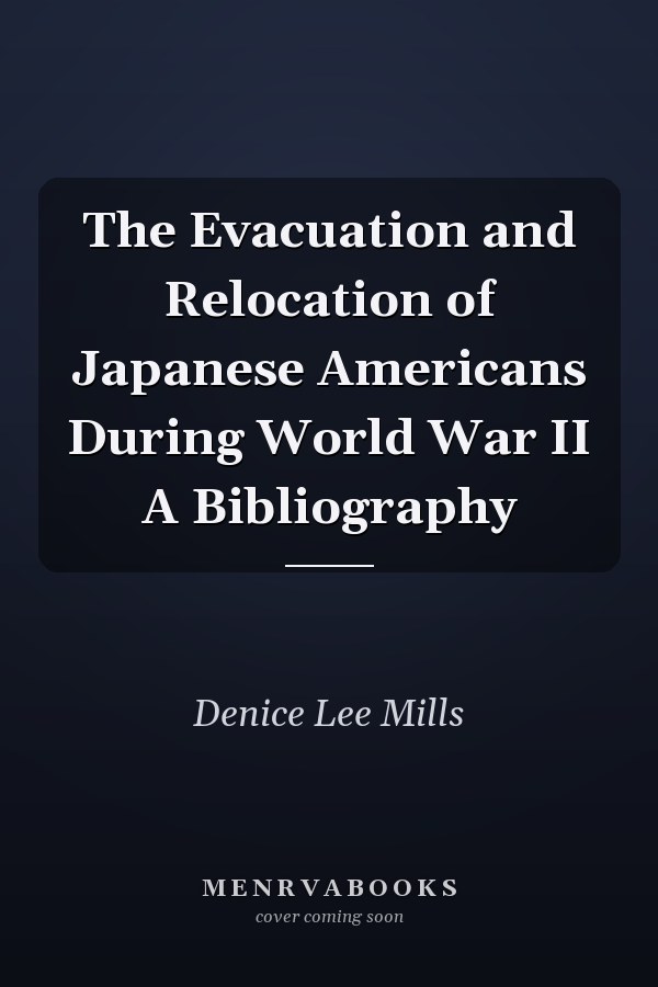 The Evacuation and Relocation of Japanese Americans During World War II A Bibliography