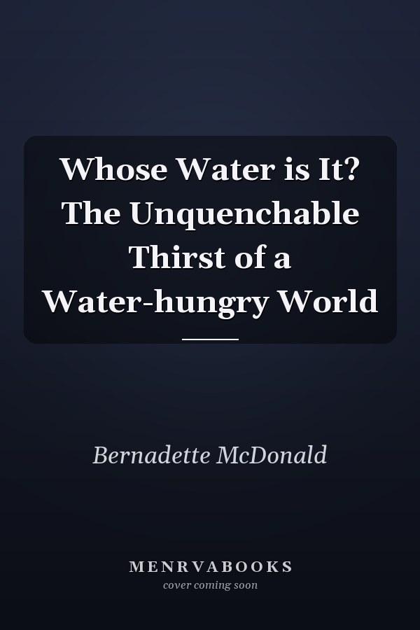 Whose Water is It? The Unquenchable Thirst of a Water-hungry World