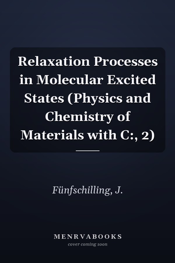 Relaxation Processes in Molecular Excited States (Physics and Chemistry of Materials with C:, 2)