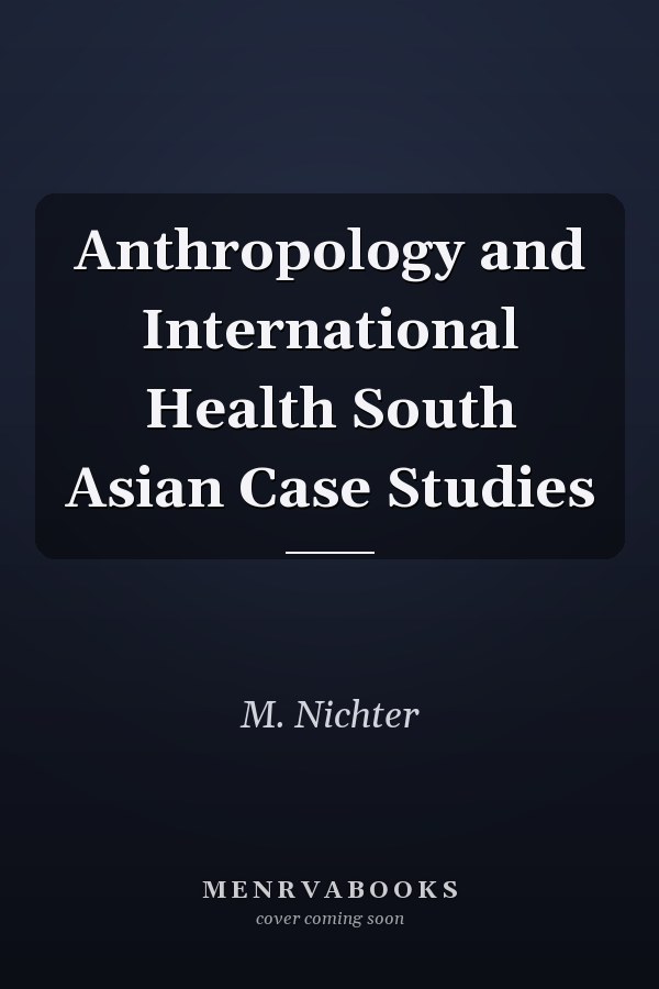Anthropology and International Health South Asian Case Studies