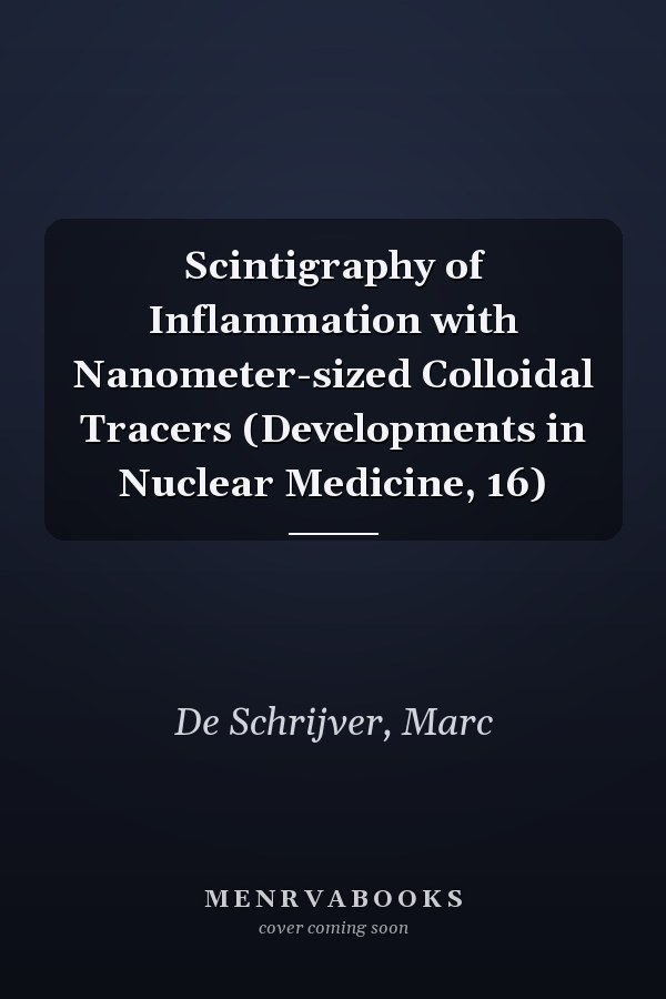 Scintigraphy of Inflammation with Nanometer-sized Colloidal Tracers (Developments in Nuclear Medicine, 16)