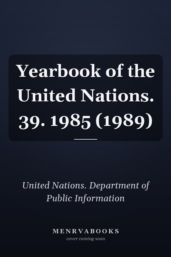 Yearbook of the United Nations. 39. 1985 (1989)