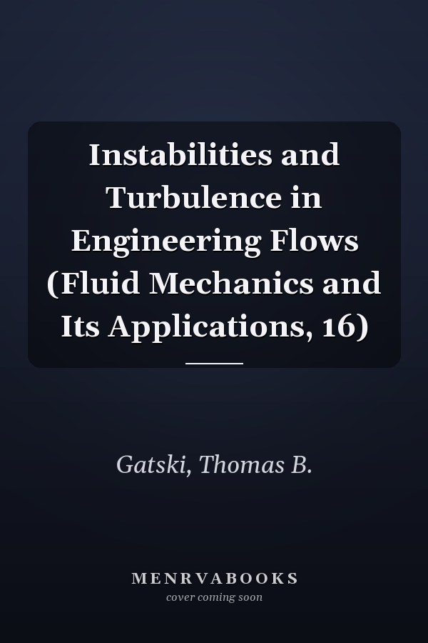 Instabilities and Turbulence in Engineering Flows (Fluid Mechanics and Its Applications, 16)