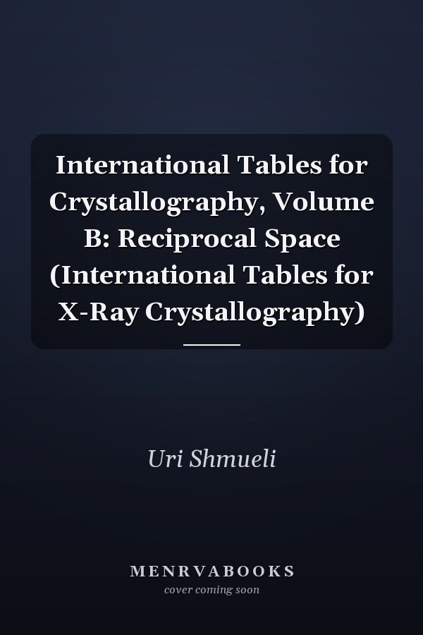 International Tables for Crystallography, Volume B: Reciprocal Space (International Tables for X-Ray Crystallography)