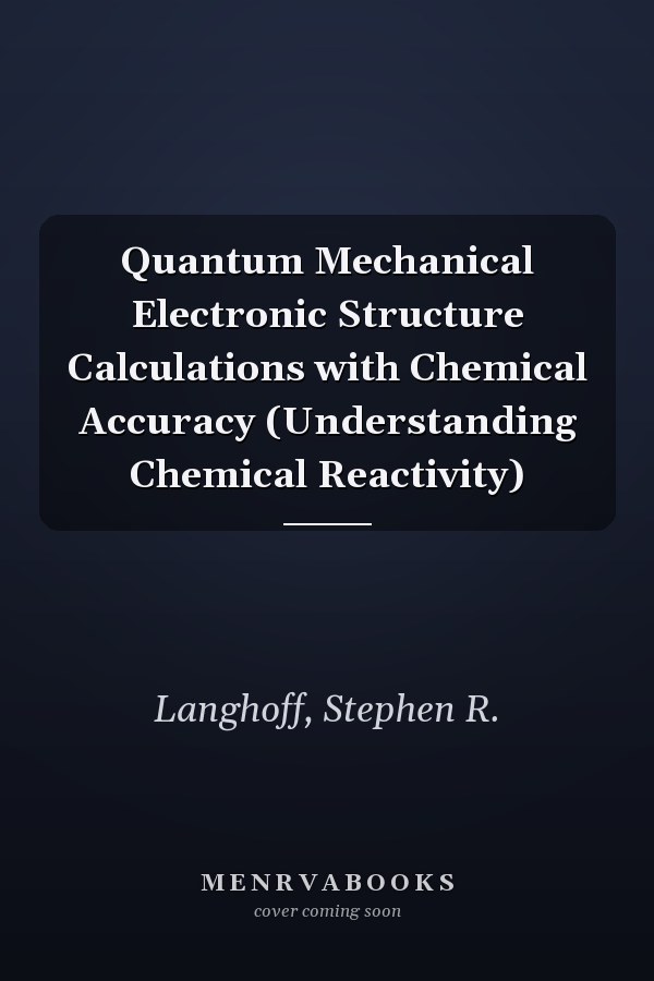 Quantum Mechanical Electronic Structure Calculations with Chemical Accuracy (Understanding Chemical Reactivity)