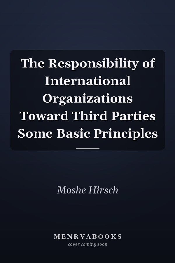 The Responsibility of International Organizations Toward Third Parties Some Basic Principles