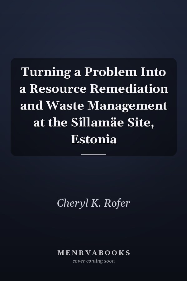 Turning a Problem Into a Resource Remediation and Waste Management at the Sillamäe Site, Estonia