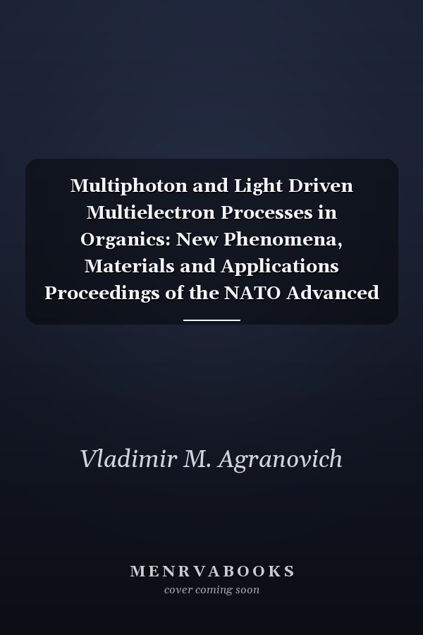 Multiphoton and Light Driven Multielectron Processes in Organics: New Phenomena, Materials and Applications Proceedings of the NATO Advanced Research Workshop on Multiphoton and Light Driven Multielectron Processes in Organics: New Phenomena, Materials and Applications Menton, France 26–31 August 1999