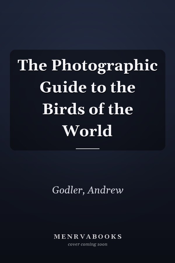 The Photographic Guide to the Birds of the World