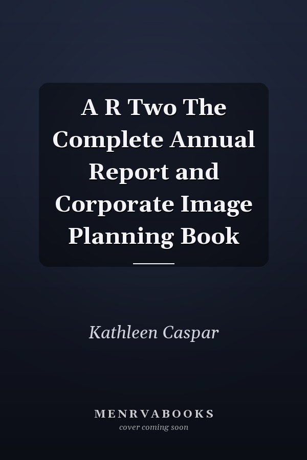 A R Two The Complete Annual Report and Corporate Image Planning Book