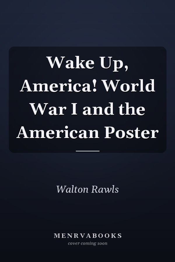 Wake Up, America! World War I and the American Poster