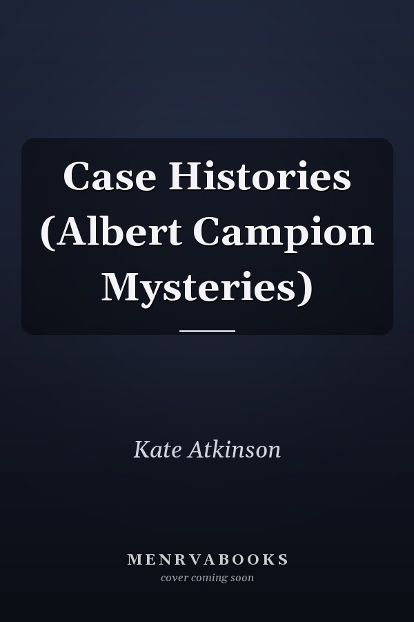 Case Histories (Albert Campion Mysteries)