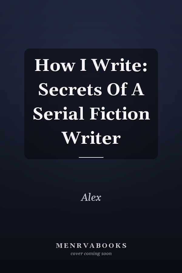 How I Write: Secrets Of A Serial Fiction Writer