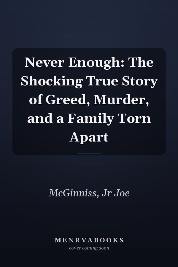 Never Enough: The Shocking True Story of Greed, Murder, and a Family Torn Apart