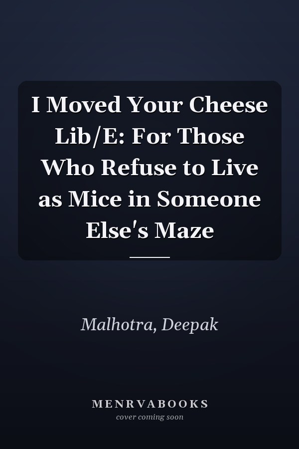 I Moved Your Cheese Lib/E: For Those Who Refuse to Live as Mice in Someone Else's Maze