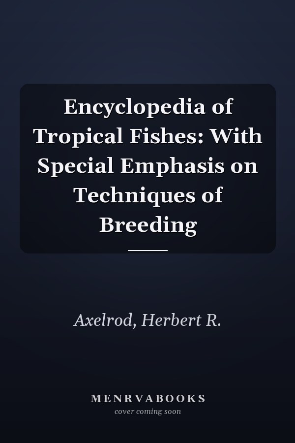 Encyclopedia of Tropical Fishes: With Special Emphasis on Techniques of Breeding