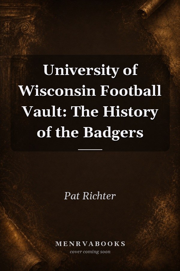 University of Wisconsin Football Vault: The History of the Badgers