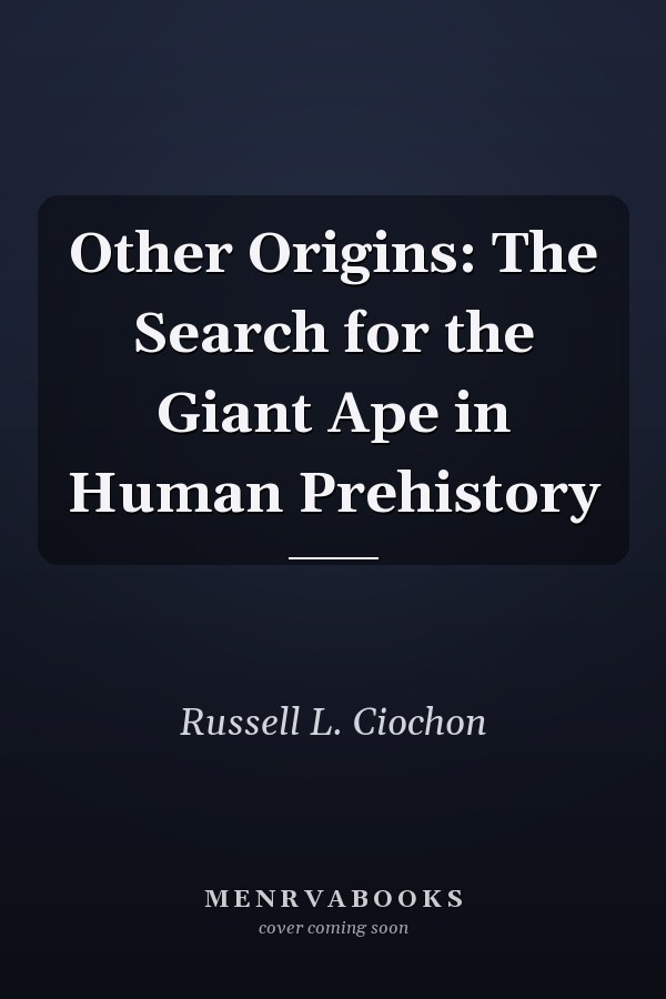 Other Origins: The Search for the Giant Ape in Human Prehistory