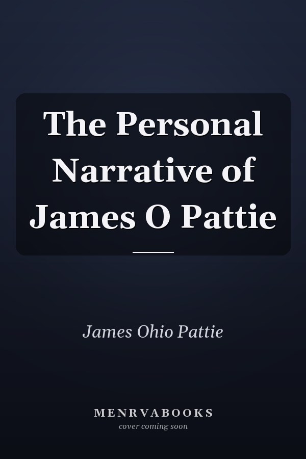 The Personal Narrative of James O Pattie