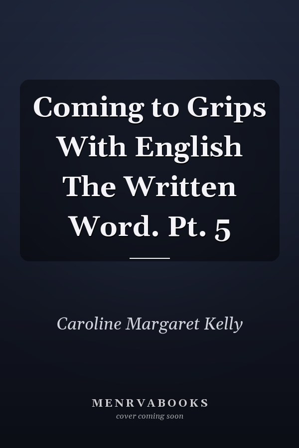 Coming to Grips With English The Written Word. Pt. 5