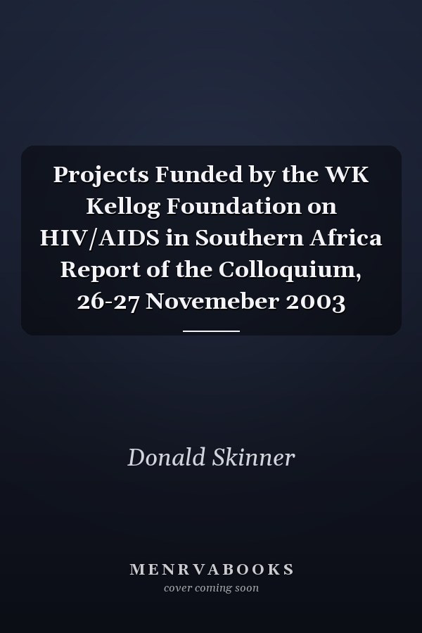 Projects Funded by the WK Kellog Foundation on HIV/AIDS in Southern Africa Report of the Colloquium, 26-27 Novemeber 2003