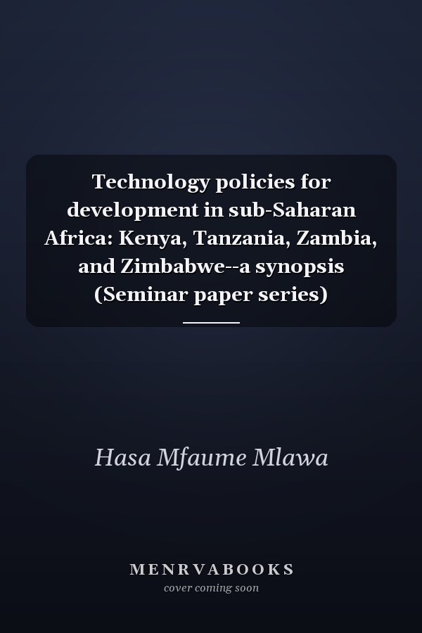 Technology policies for development in sub-Saharan Africa: Kenya, Tanzania, Zambia, and Zimbabwe--a synopsis (Seminar paper series)