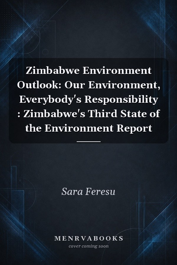 Zimbabwe Environment Outlook: Our Environment, Everybody's Responsibility : Zimbabwe's Third State of the Environment Report