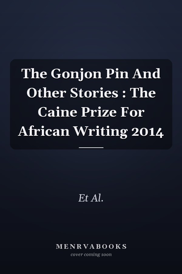 The Gonjon Pin And Other Stories : The Caine Prize For African Writing 2014