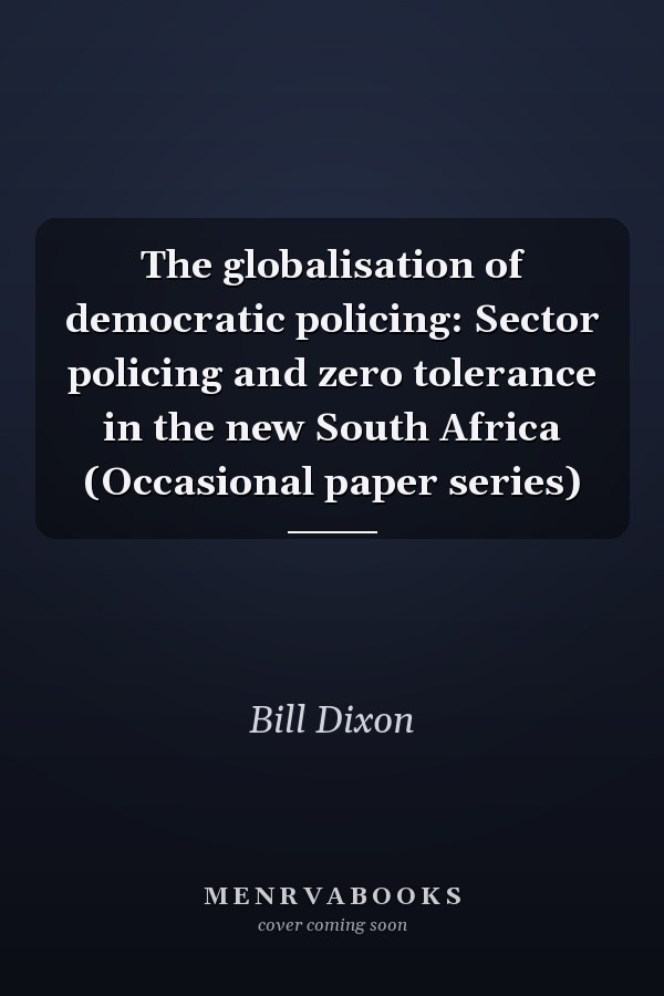 The globalisation of democratic policing: Sector policing and zero tolerance in the new South Africa (Occasional paper series)