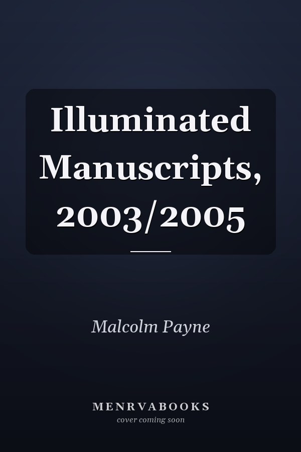 Illuminated Manuscripts, 2003/2005