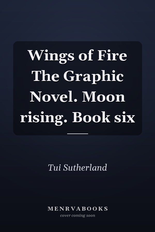 Wings of Fire The Graphic Novel. Moon rising. Book six