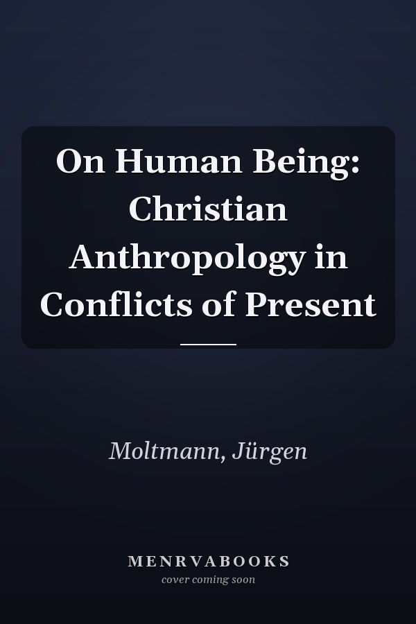On Human Being: Christian Anthropology in Conflicts of Present