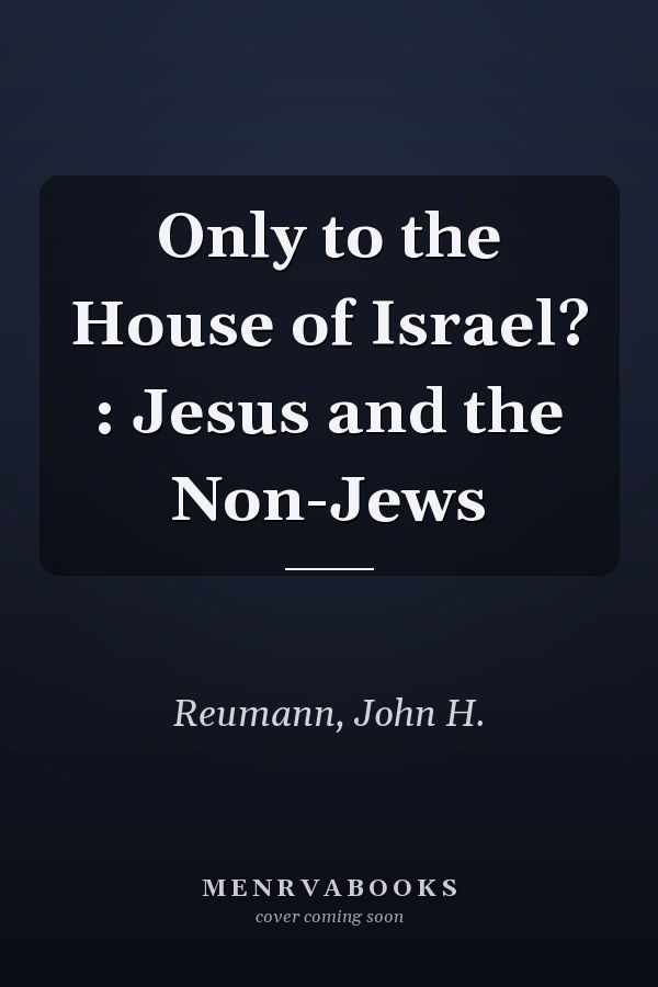 Only to the House of Israel? : Jesus and the Non-Jews